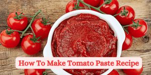 How To Make Tomato Paste Recipe