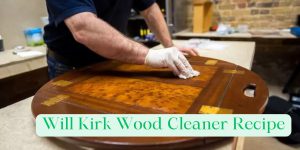 Will Kirk Wood Cleaner Recipe