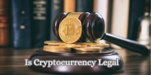 Is Cryptocurrency Legal