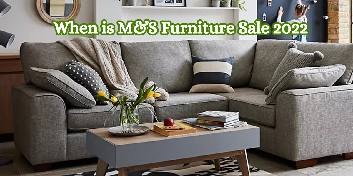 When is M&S Furniture Sale 2022