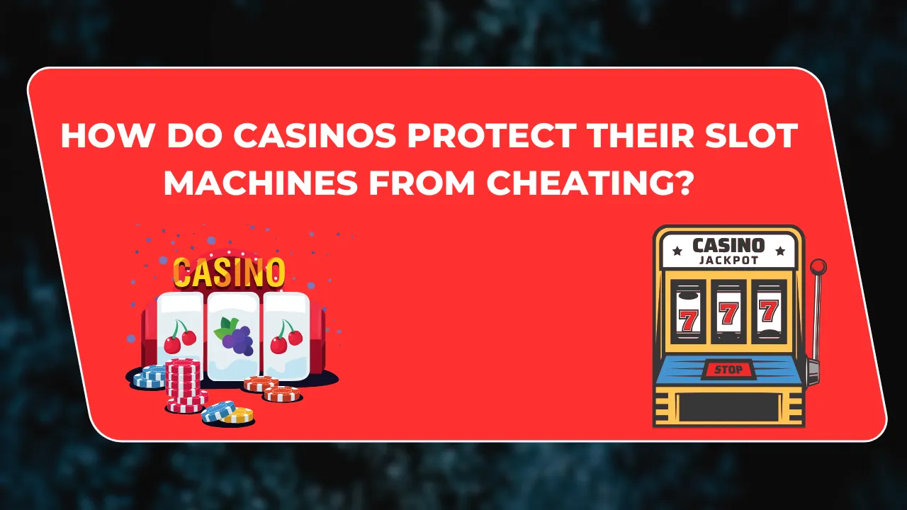 How Do Casinos Protect Their Slot Machines From Cheating?