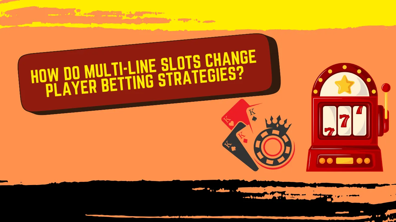 How Do Multi-Line Slots Change Player Betting Strategies?