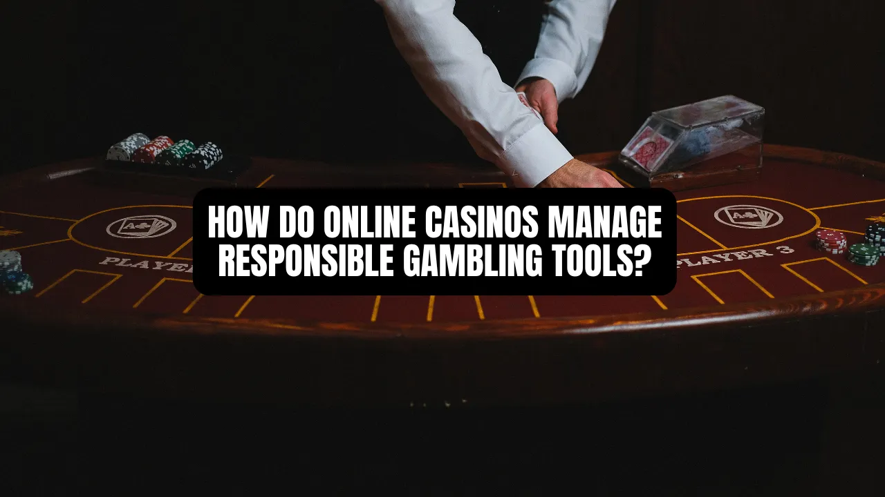 How Do Online Casinos Manage Responsible Gambling Tools?