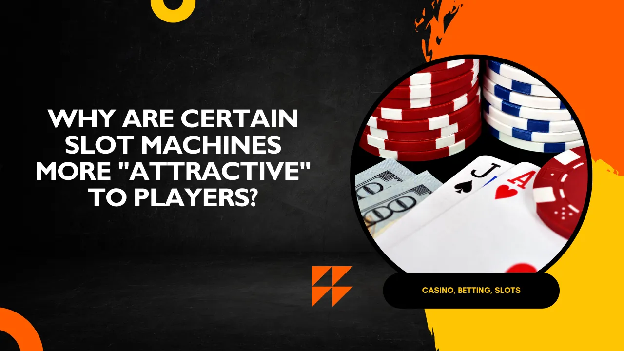 Why Are Certain Slot Machines More Attractive to Players