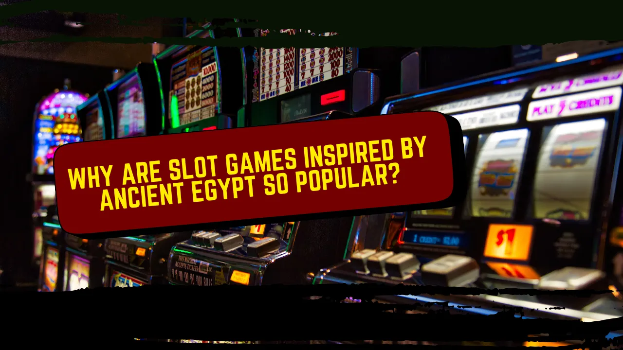 Why Are Slot Games Inspired by Ancient Egypt So Popular?