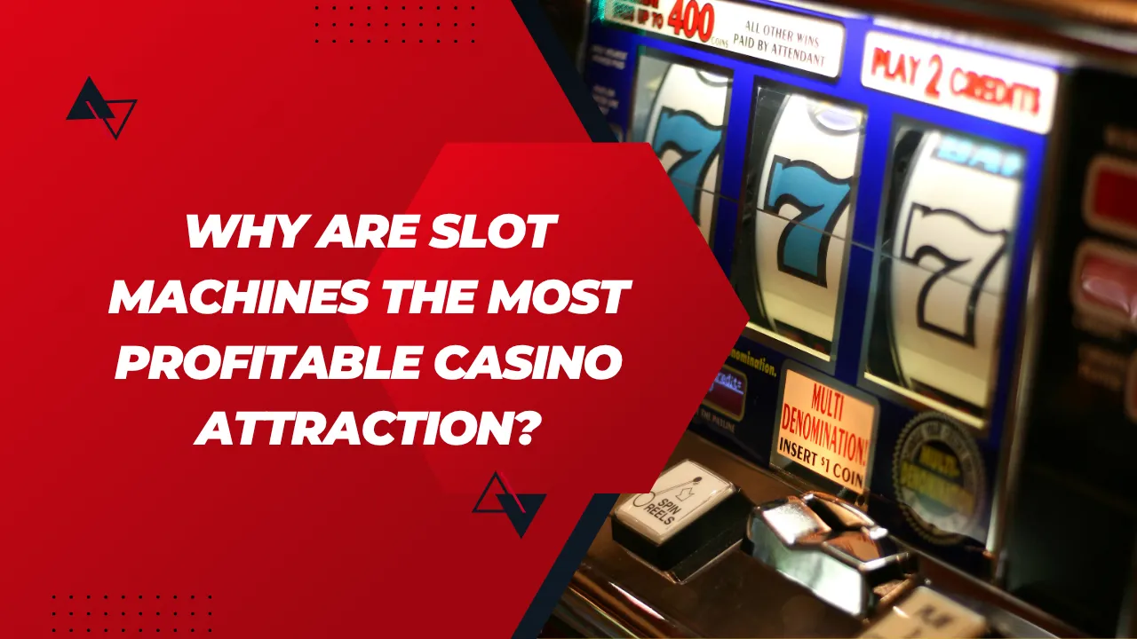 Why Are Slot Machines the Most Profitable Casino Attraction?