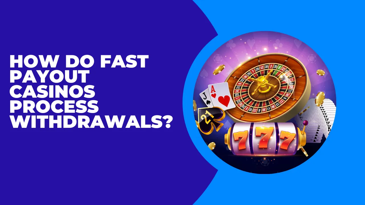 How Do Fast Payout Casinos Process Withdrawals?