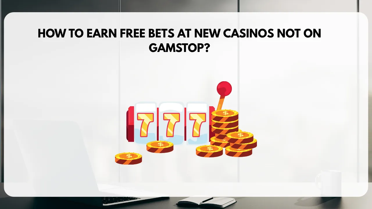 How to Earn Free Bets at New Casinos Not on GamStop