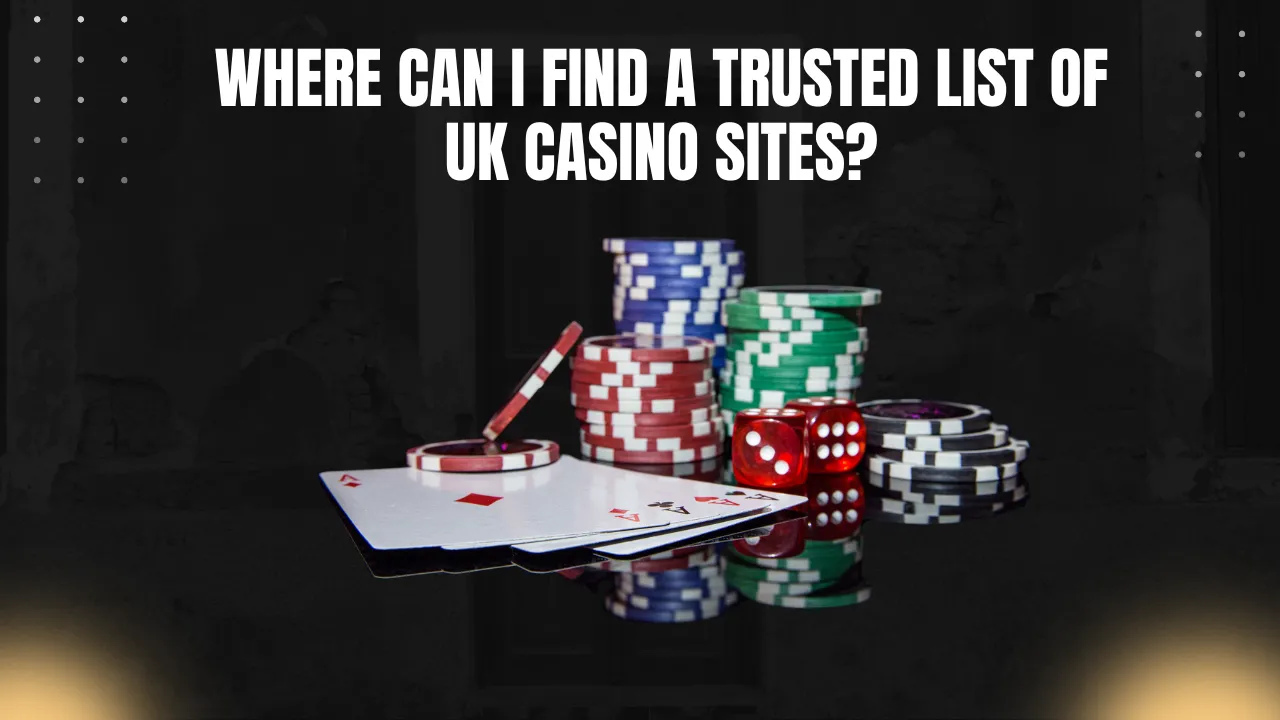 Where Can I Find a Trusted List of UK Casino Sites?